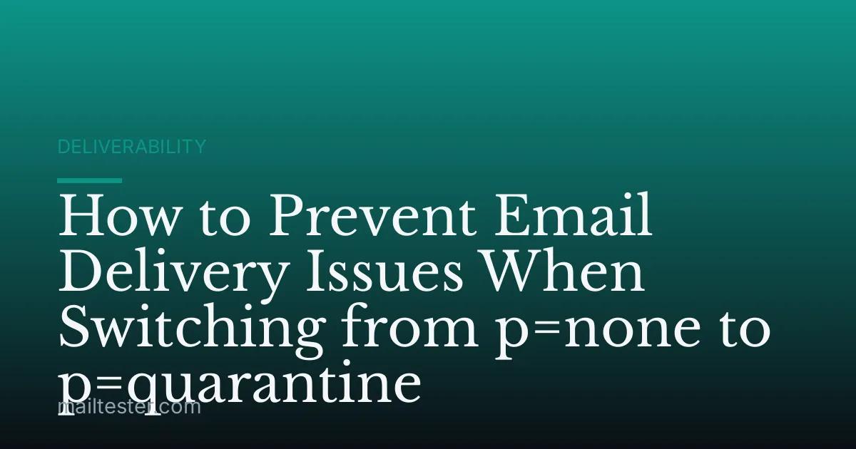 How to Prevent Email Delivery Issues When Switching from p=none to p=quarantine