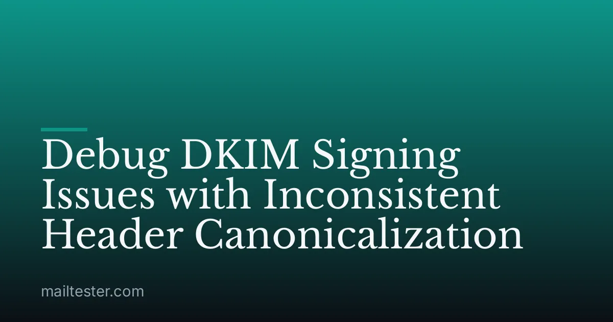 Debug DKIM Signing Issues with Inconsistent Header Canonicalization
