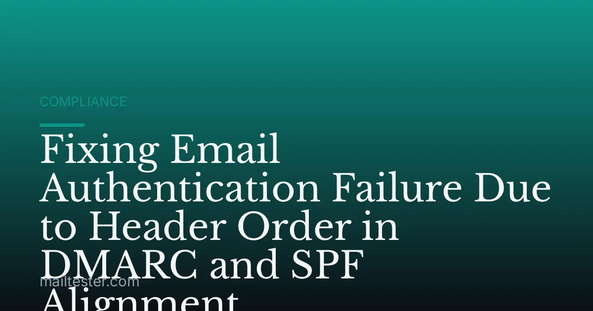 Fixing Email Authentication Failure Due to Header Order in DMARC and SPF Alignment
