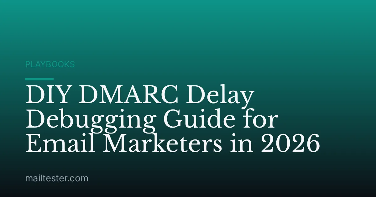 DIY DMARC Delay Debugging Guide for Email Marketers in 2026