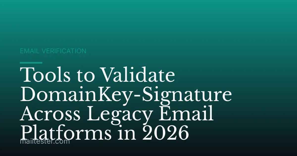 Tools to Validate DomainKey-Signature Across Legacy Email Platforms in 2026