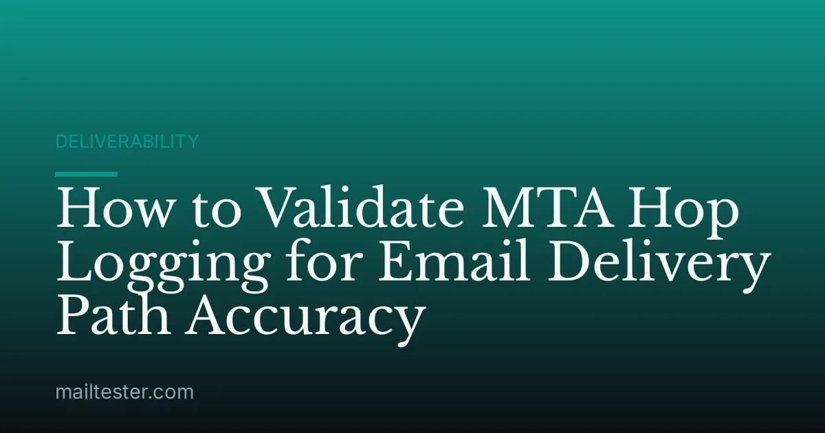 How to Validate MTA Hop Logging for Email Delivery Path Accuracy