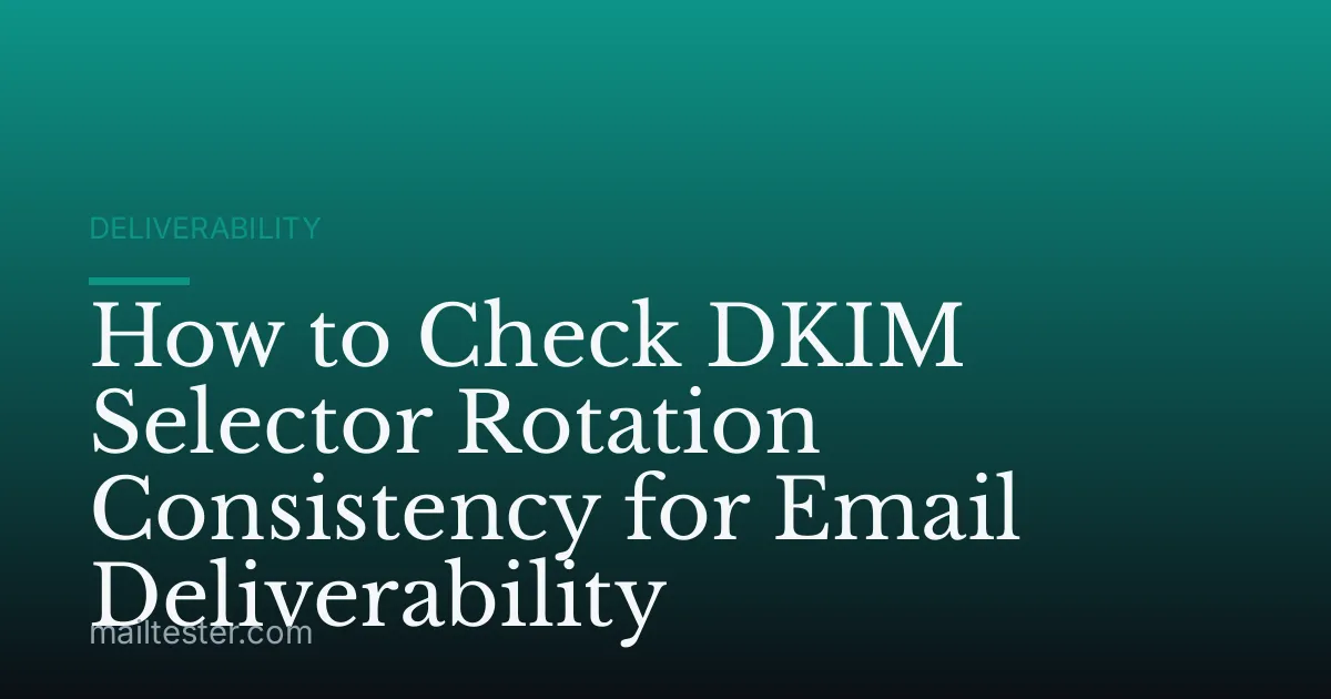 How to Check DKIM Selector Rotation Consistency for Email Deliverability