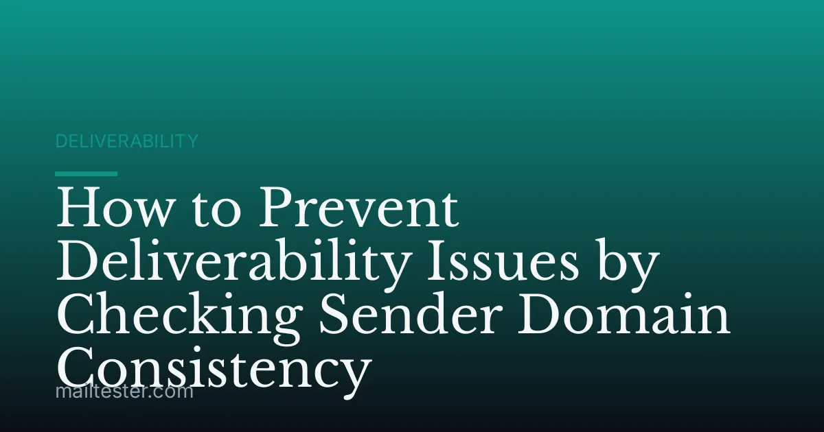 How to Prevent Deliverability Issues by Checking Sender Domain Consistency