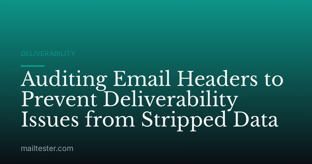 Auditing Email Headers to Prevent Deliverability Issues from Stripped Data