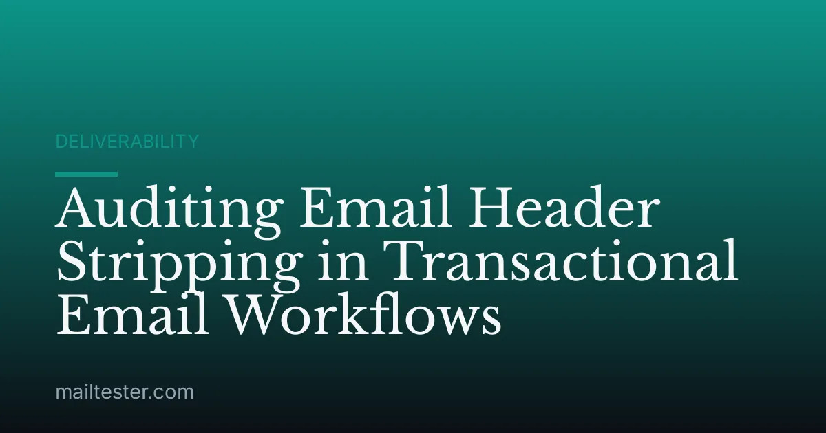 Auditing Email Header Stripping in Transactional Email Workflows