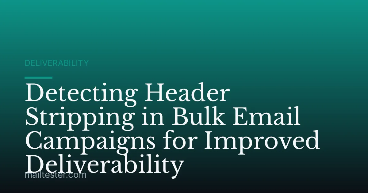 Detecting Header Stripping in Bulk Email Campaigns for Improved Deliverability