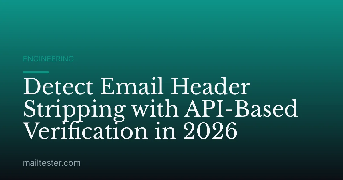 Detect Email Header Stripping with API-Based Verification in 2026