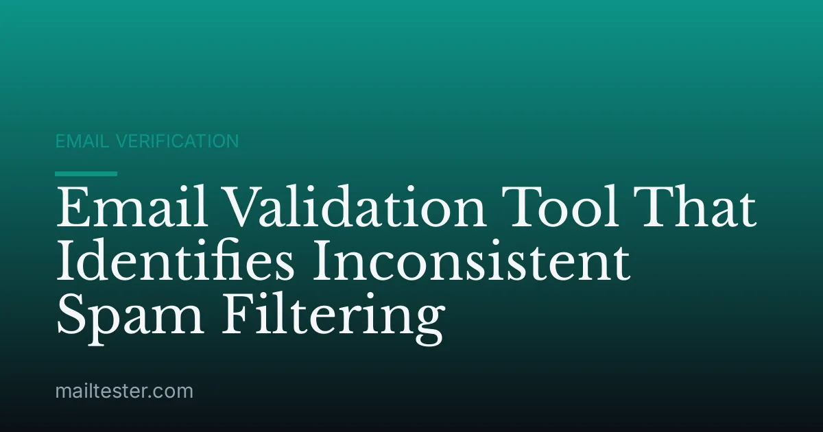 Email Validation Tool That Identifies Inconsistent Spam Filtering
