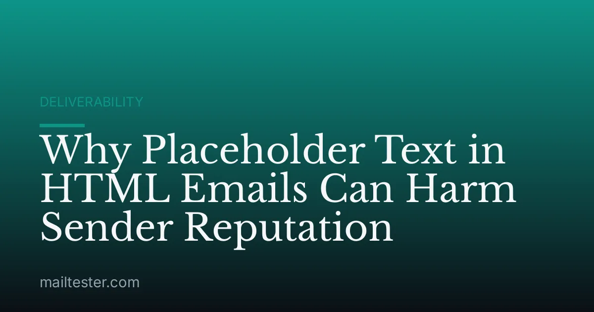 Why Placeholder Text in HTML Emails Can Harm Sender Reputation