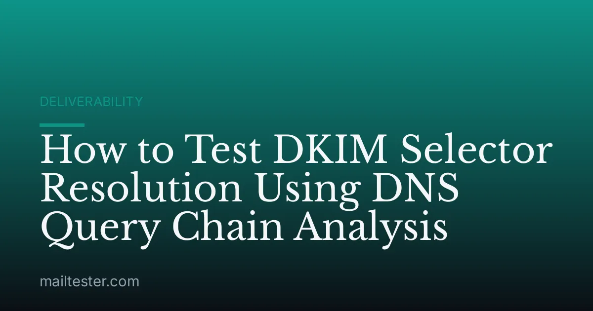 How to Test DKIM Selector Resolution Using DNS Query Chain Analysis