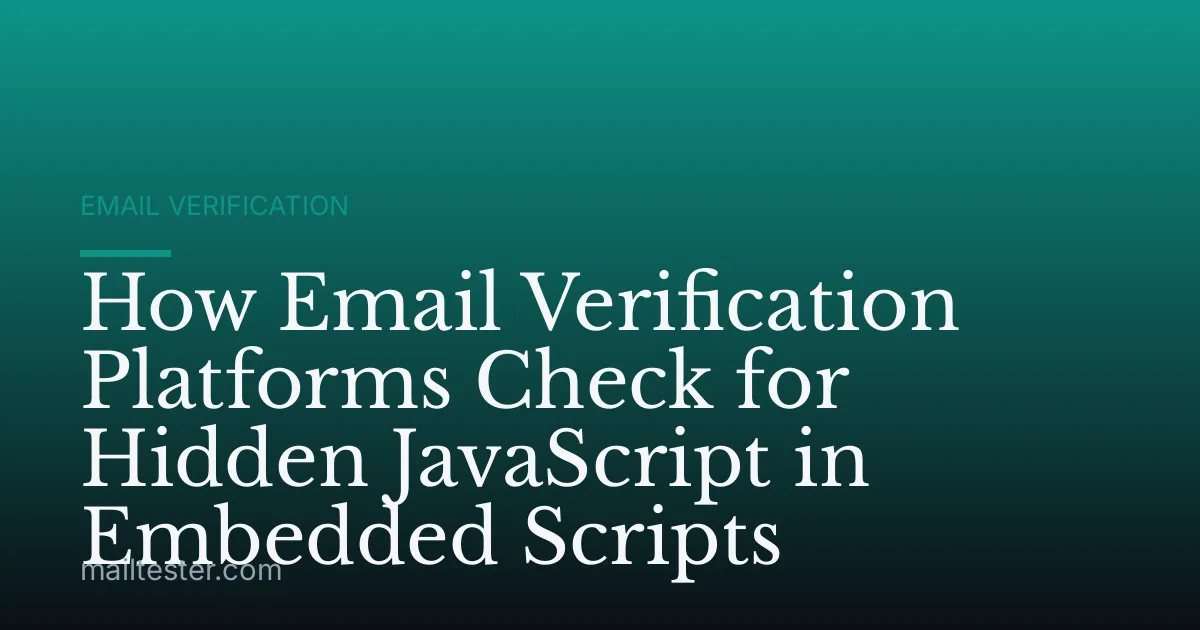 How Email Verification Platforms Check for Hidden JavaScript in Embedded Scripts
