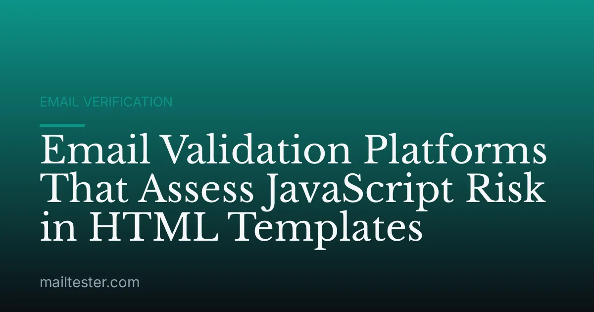 Email Validation Platforms That Assess JavaScript Risk in HTML Templates