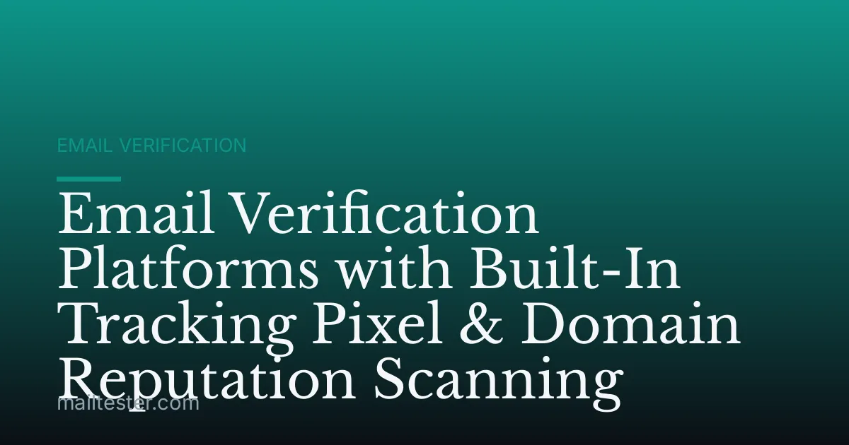 Email Verification Platforms with Built-In Tracking Pixel & Domain Reputation Scanning