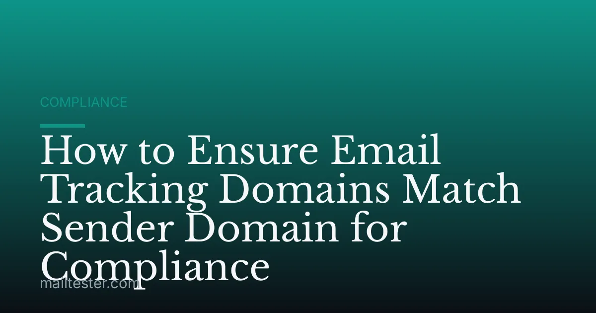 How to Ensure Email Tracking Domains Match Sender Domain for Compliance