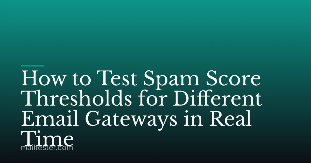 How to Test Spam Score Thresholds for Different Email Gateways in Real Time