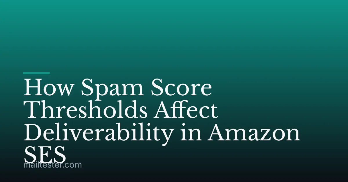 How Spam Score Thresholds Affect Deliverability in Amazon SES
