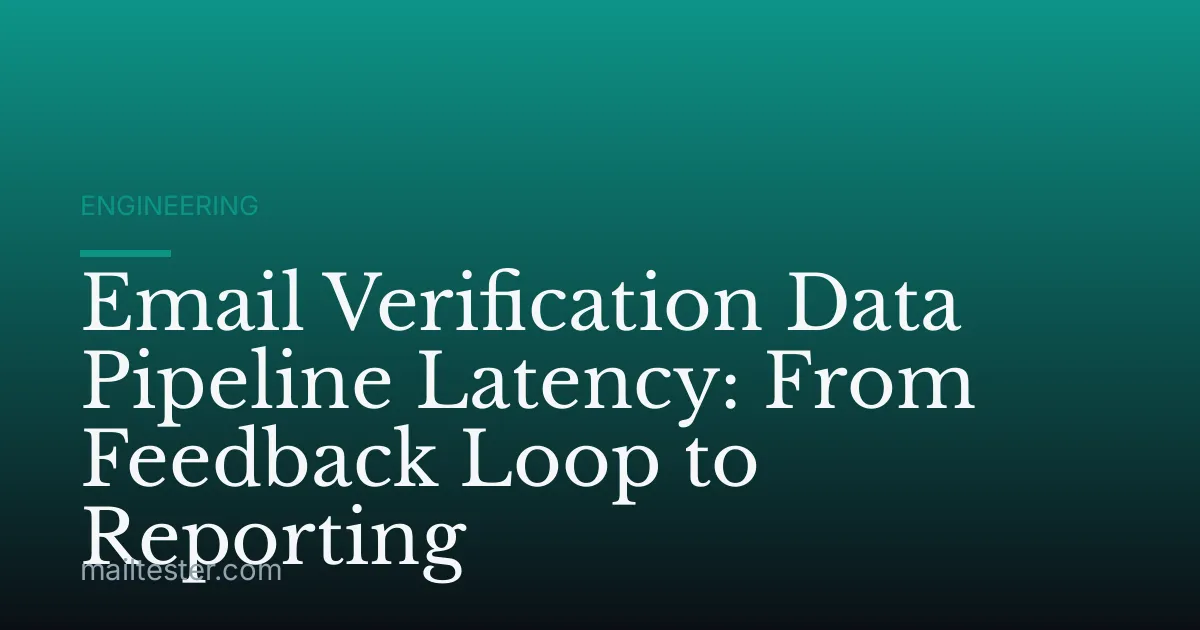 Email Verification Data Pipeline Latency: From Feedback Loop to Reporting
