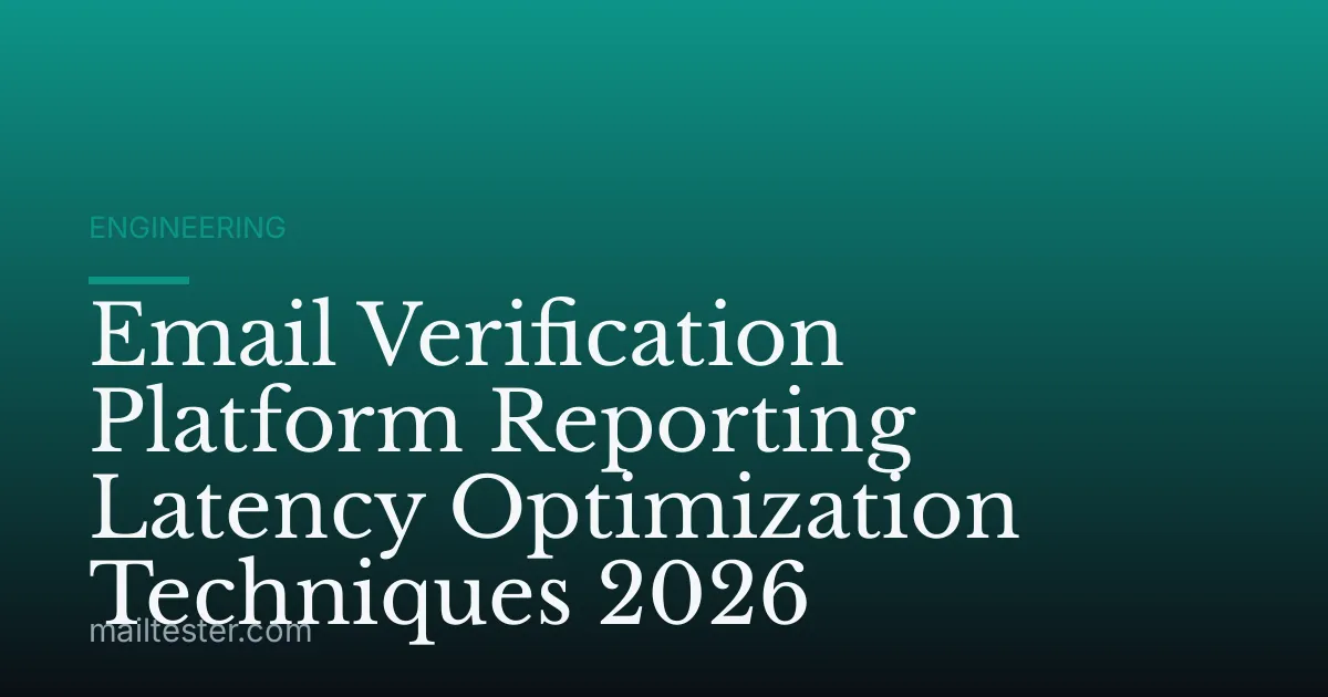 Email Verification Platform Reporting Latency Optimization Techniques 2026