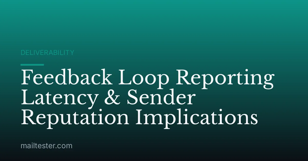Feedback Loop Reporting Latency & Sender Reputation Implications