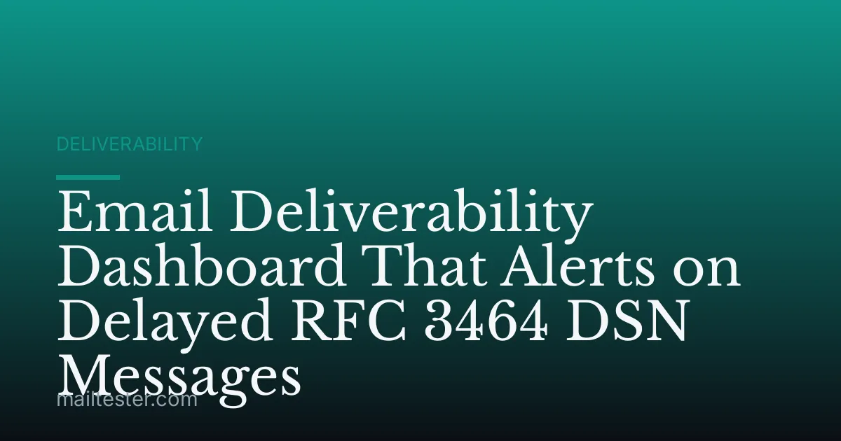 Email Deliverability Dashboard That Alerts on Delayed RFC 3464 DSN Messages