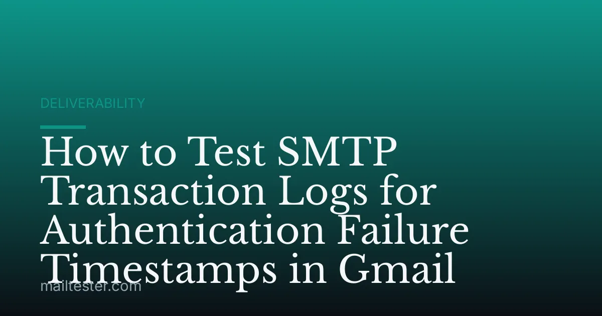 How to Test SMTP Transaction Logs for Authentication Failure Timestamps in Gmail