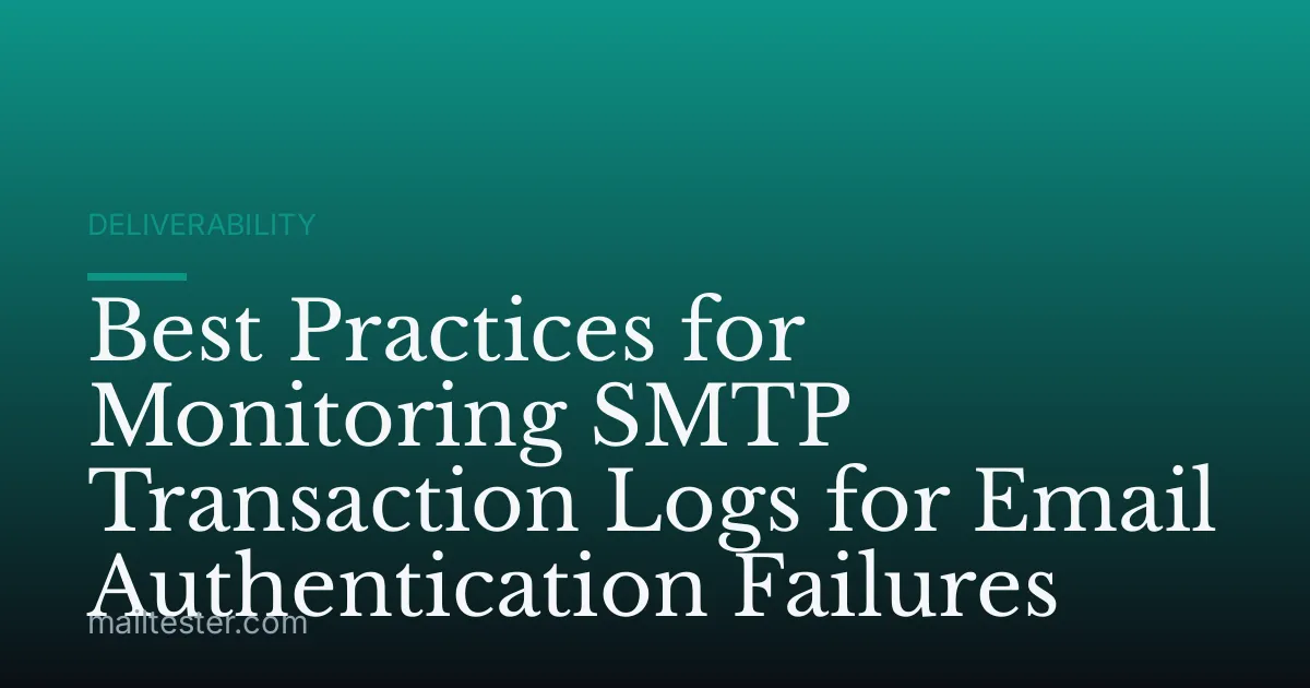 Best Practices for Monitoring SMTP Transaction Logs for Email Authentication Failures