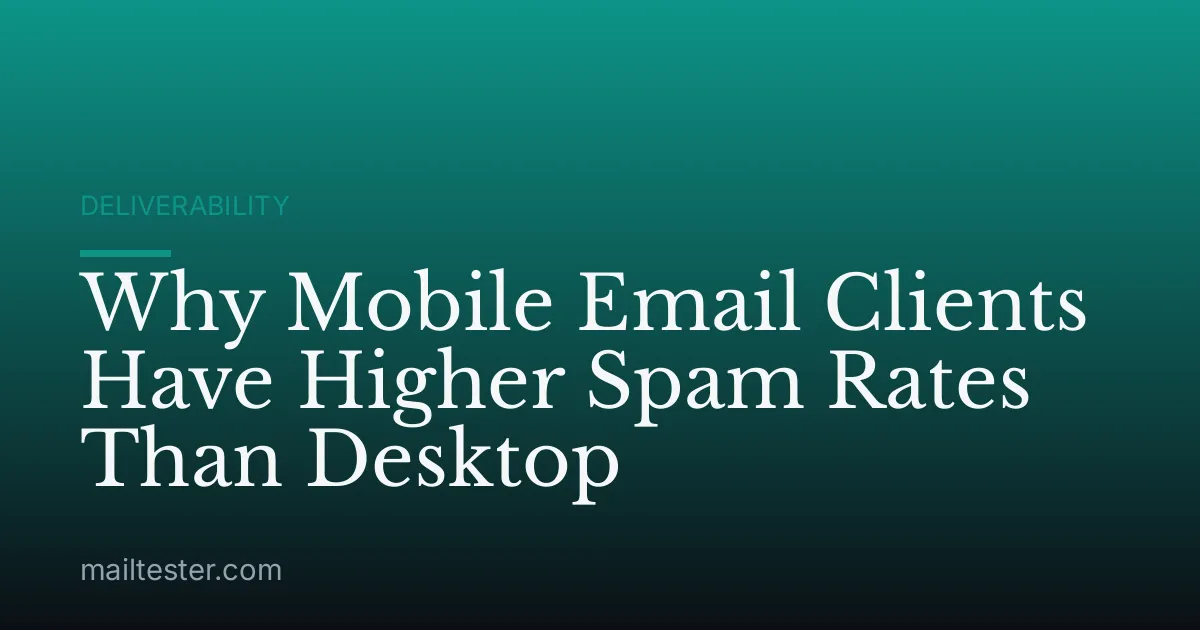 Why Mobile Email Clients Have Higher Spam Rates Than Desktop