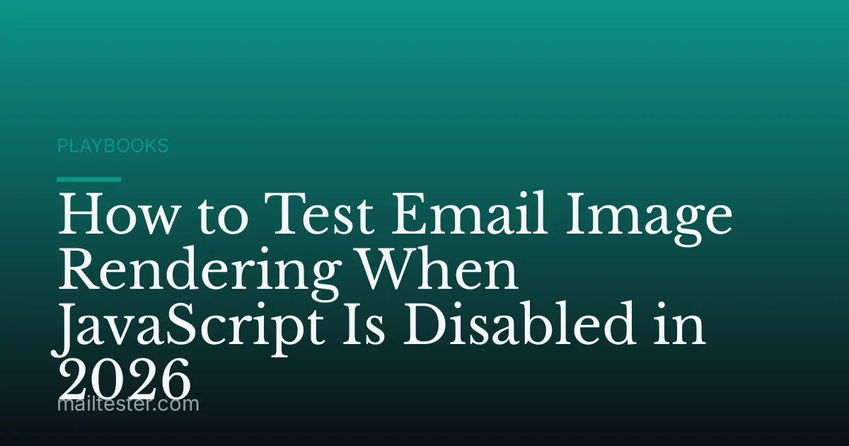 How to Test Email Image Rendering When JavaScript Is Disabled in 2026