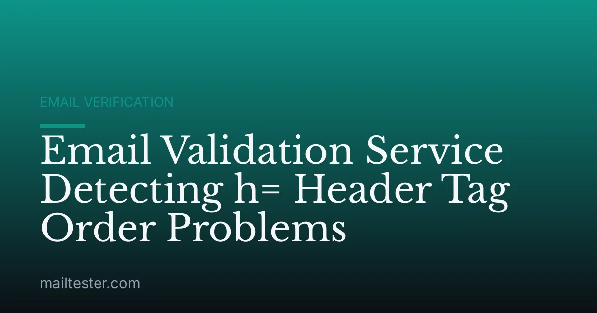 Email Validation Service Detecting h= Header Tag Order Problems