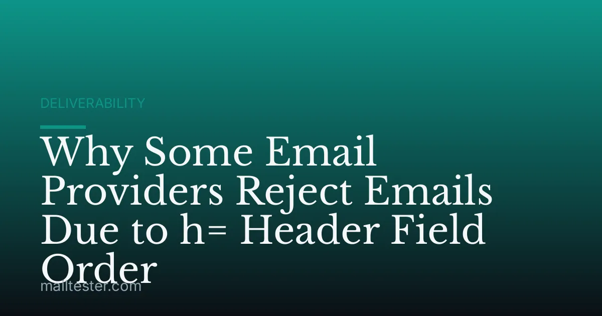 Why Some Email Providers Reject Emails Due to h= Header Field Order
