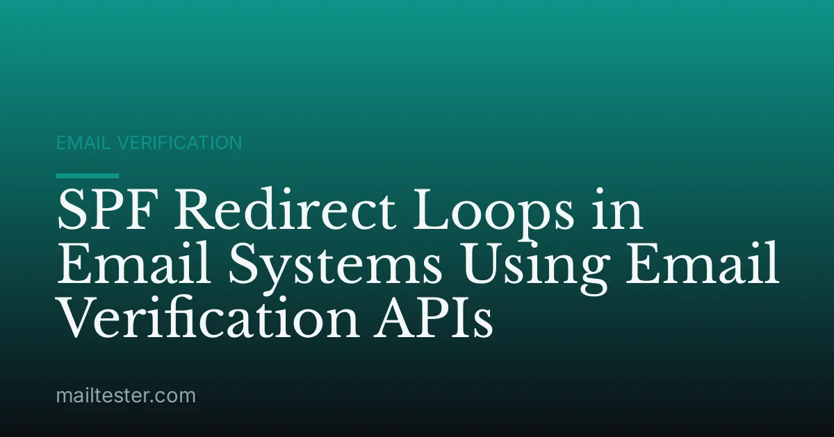 SPF Redirect Loops in Email Systems Using Email Verification APIs