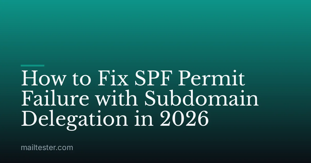How to Fix SPF Permit Failure with Subdomain Delegation in 2026
