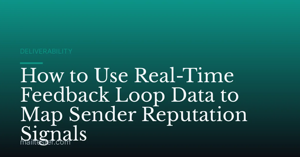 How to Use Real-Time Feedback Loop Data to Map Sender Reputation Signals