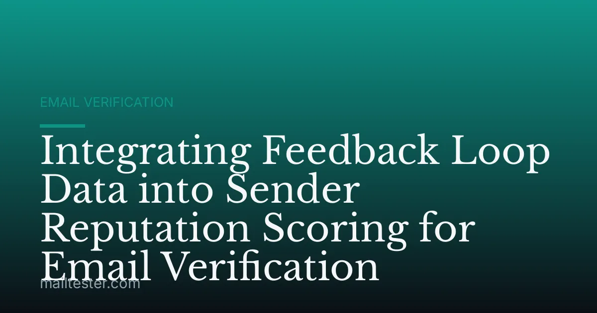 Integrating Feedback Loop Data into Sender Reputation Scoring for Email Verification