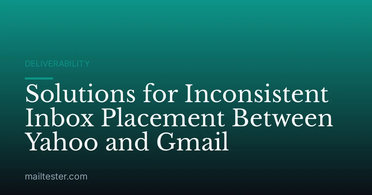 Solutions for Inconsistent Inbox Placement Between Yahoo and Gmail