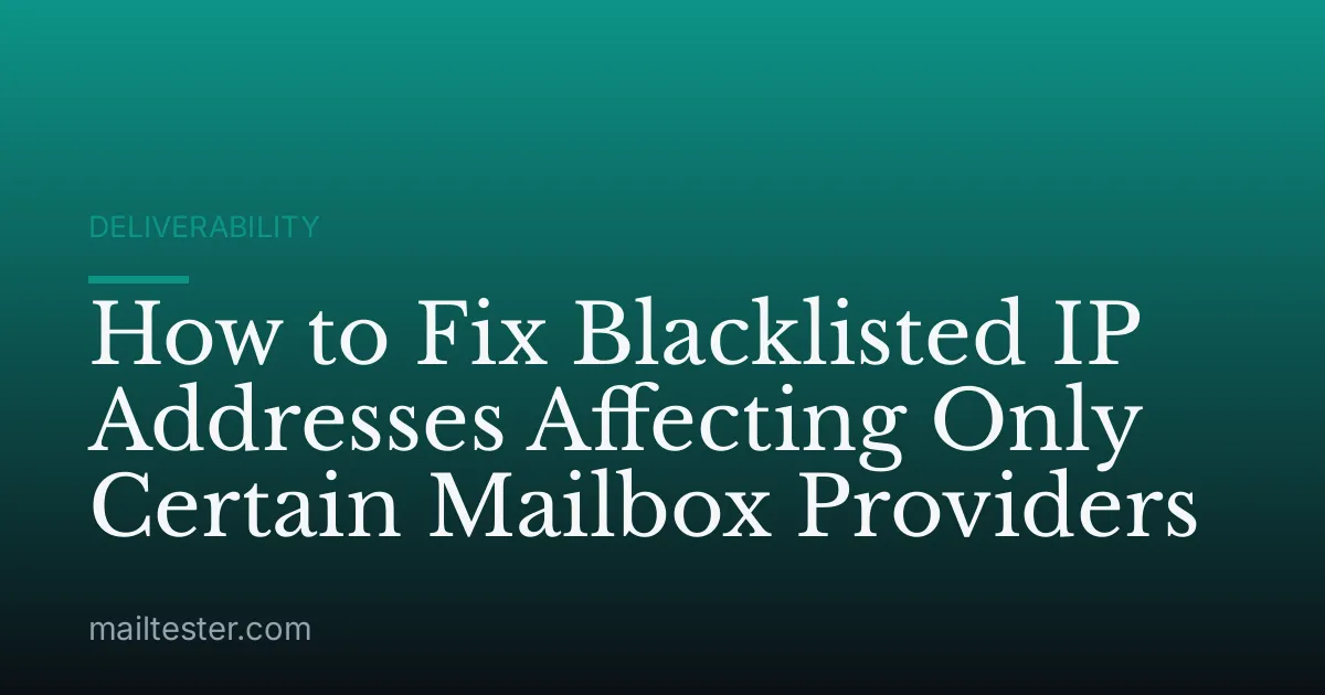 How to Fix Blacklisted IP Addresses Affecting Only Certain Mailbox Providers