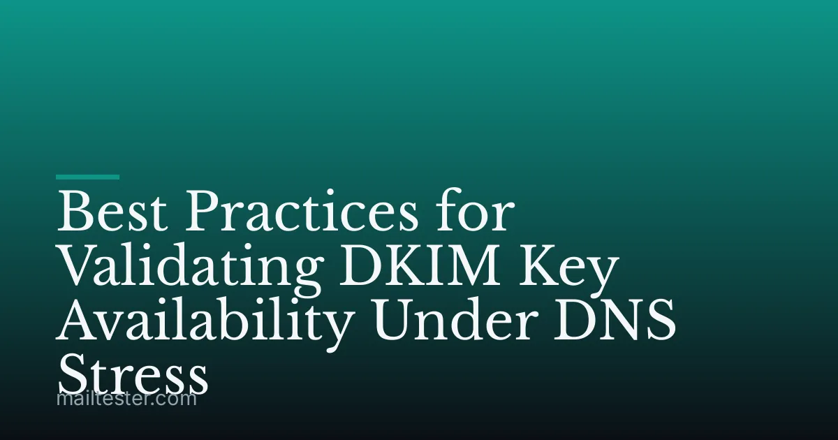 Best Practices for Validating DKIM Key Availability Under DNS Stress