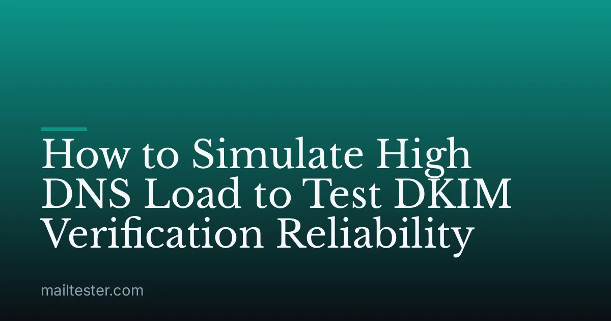 How to Simulate High DNS Load to Test DKIM Verification Reliability