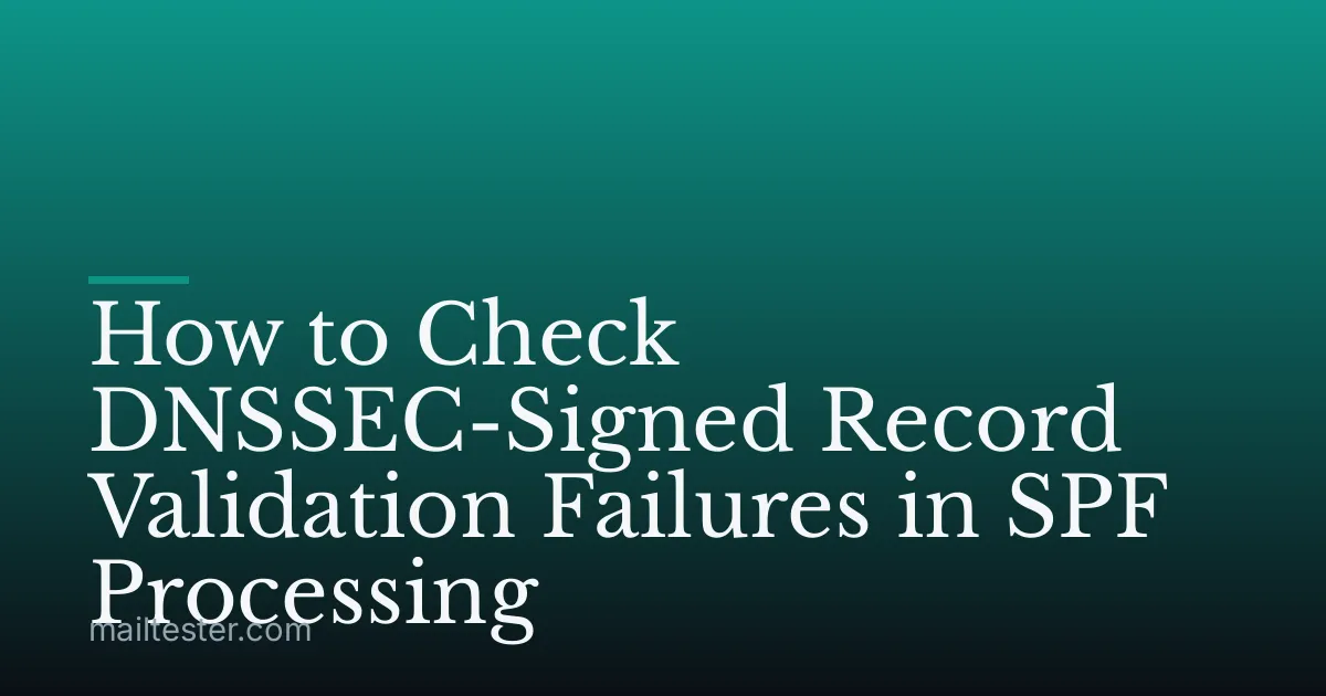 How to Check DNSSEC-Signed Record Validation Failures in SPF Processing