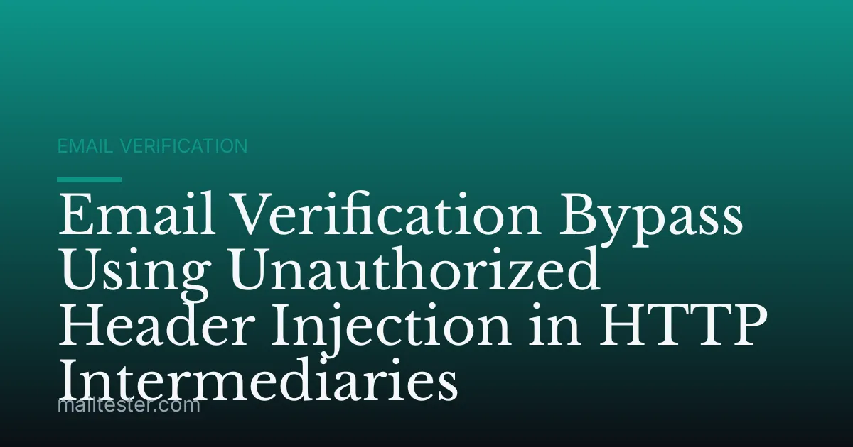 Email Verification Bypass Using Unauthorized Header Injection in HTTP Intermediaries