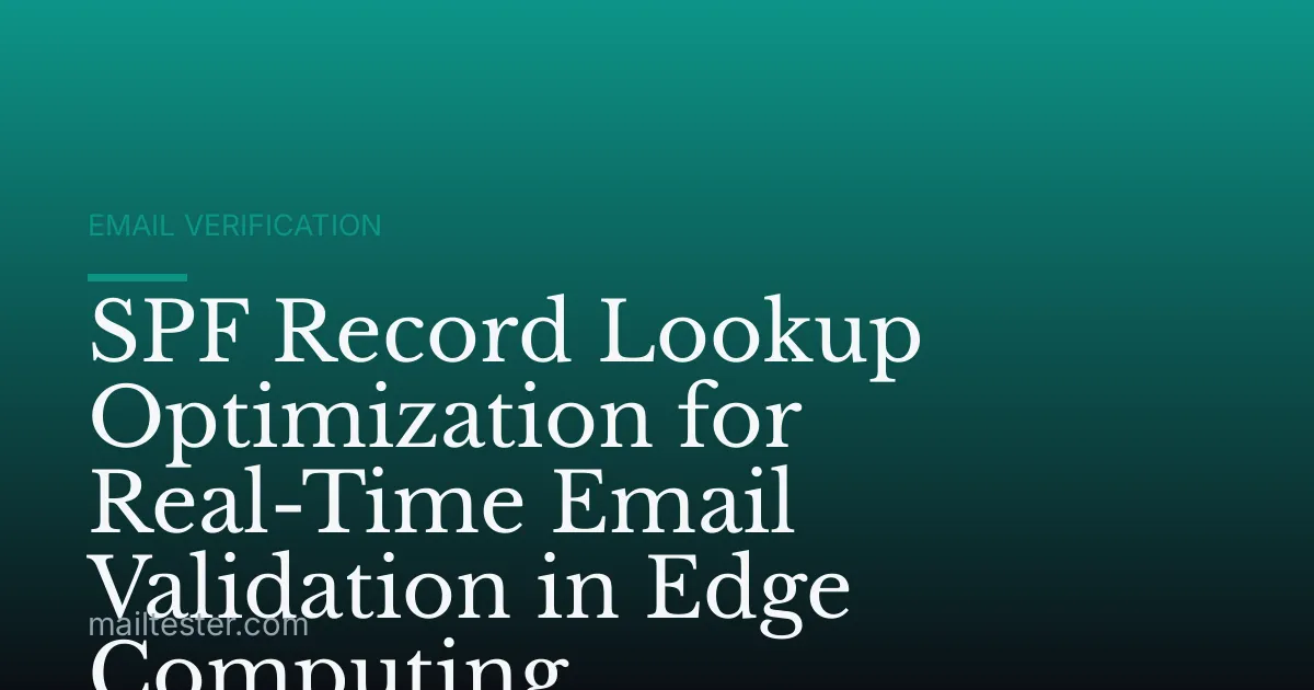 SPF Record Lookup Optimization for Real-Time Email Validation in Edge Computing