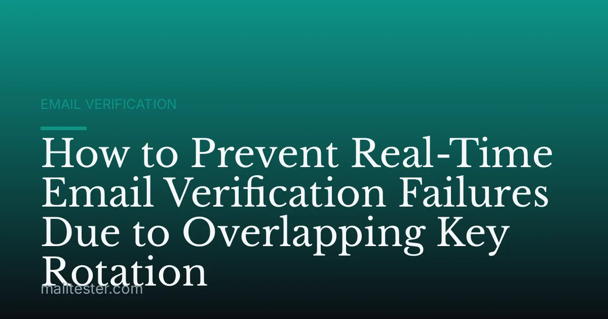 How to Prevent Real-Time Email Verification Failures Due to Overlapping Key Rotation