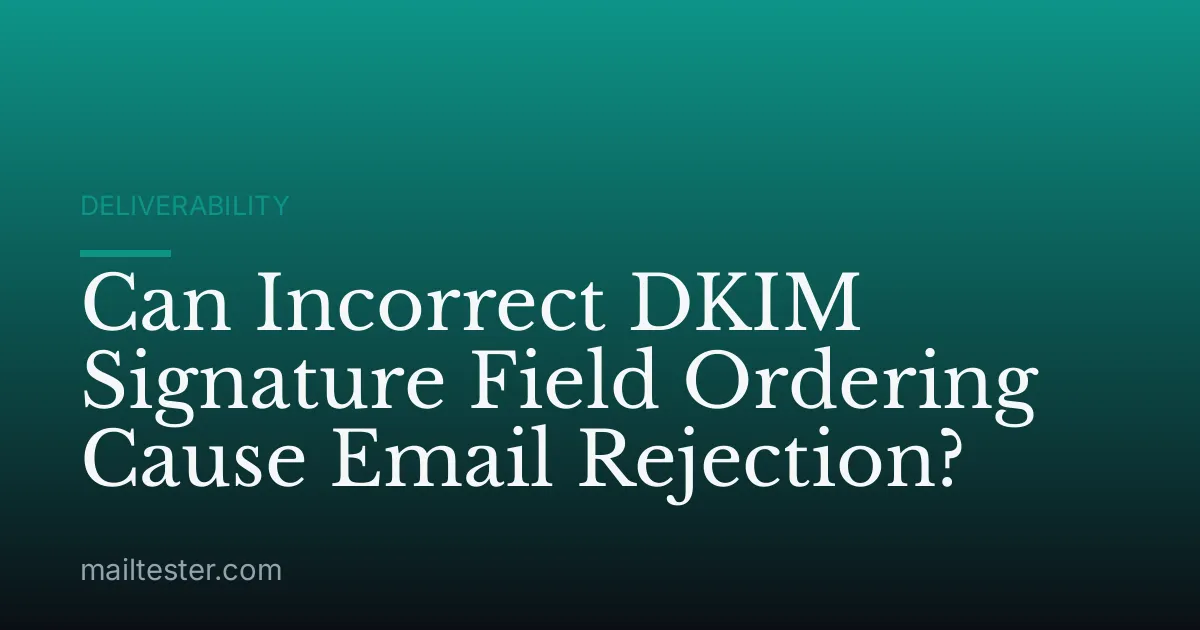 Can Incorrect DKIM Signature Field Ordering Cause Email Rejection?