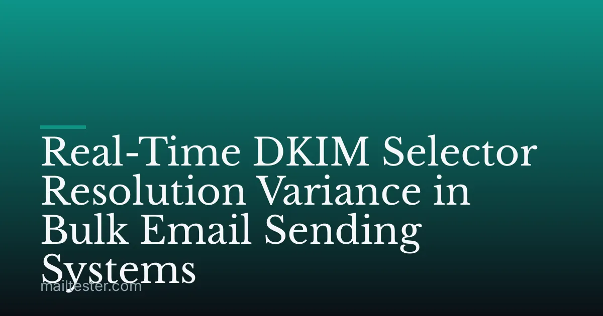 Real-Time DKIM Selector Resolution Variance in Bulk Email Sending Systems