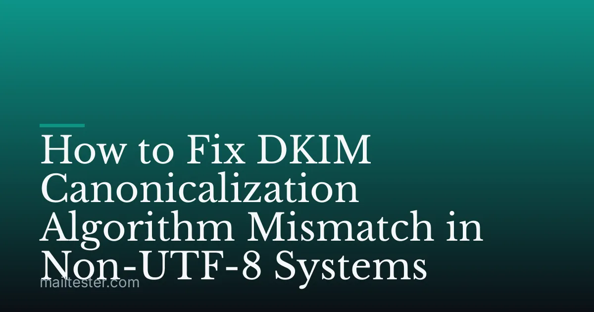 How to Fix DKIM Canonicalization Algorithm Mismatch in Non-UTF-8 Systems