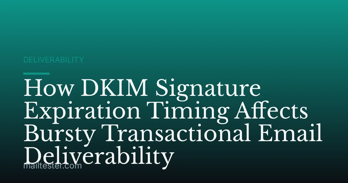 How DKIM Signature Expiration Timing Affects Bursty Transactional Email Deliverability
