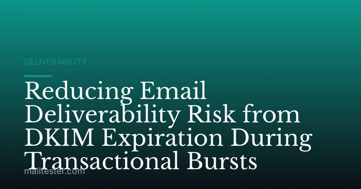 Reducing Email Deliverability Risk from DKIM Expiration During Transactional Bursts