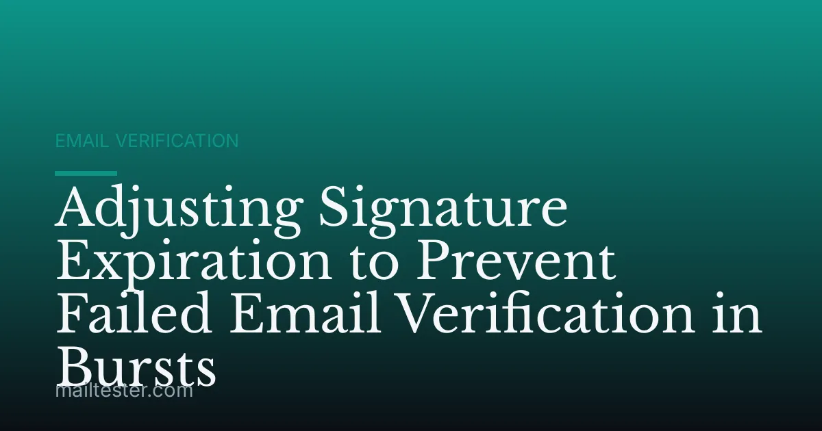 Adjusting Signature Expiration to Prevent Failed Email Verification in Bursts
