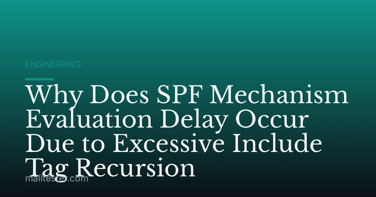 Why Does SPF Mechanism Evaluation Delay Occur Due to Excessive Include Tag Recursion